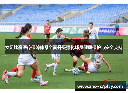 女足比赛医疗保障体系全面升级强化球员健康保护与安全支持