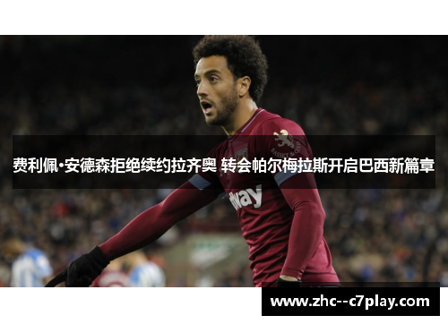 费利佩·安德森拒绝续约拉齐奥 转会帕尔梅拉斯开启巴西新篇章