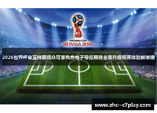 2026世界杯官宣持票观众可享免费电子导览服务全面升级观赛体验新举措