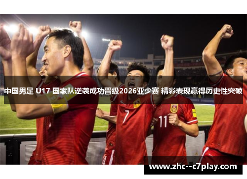 中国男足 U17 国家队逆袭成功晋级2026亚少赛 精彩表现赢得历史性突破