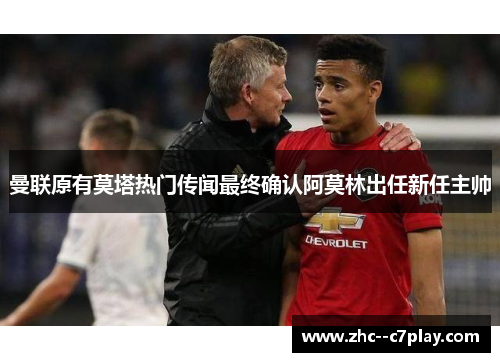 曼联原有莫塔热门传闻最终确认阿莫林出任新任主帅 曼联原有莫塔热门传闻最终确认阿莫林出任新任主帅
