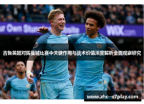 吉鲁英超对阵曼城比赛中关键作用与战术价值深度解析全面观察研究